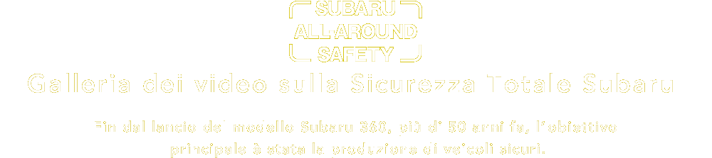 Galleria dei video sulla Sicurezza Totale Subaru Fin dal lancio del modello Subaru 360, piu di 50 anni fa, l’obiettivo principale e stata la produzione di veicoli sicuri.
