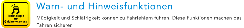 Technologie zur Gefahrenwarnung Warn- und Hinweisfunktionen Müdigkeit und Schläfrigkeit können zu Fahrfehlern führen. Diese Funktionen machen das Fahren sicherer.