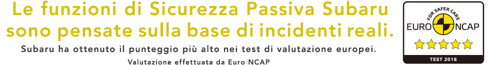 Le funzioni di Sicurezza Passiva Subaru sono pensate sulla base di incidenti reali. Subaru ha ottenuto il punteggio piu alto nei test di valutazione europei.