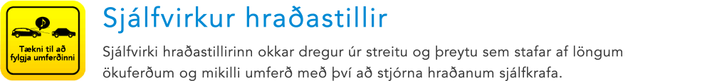 Tækni til að fylgja umferðinni Sjálfvirkur hraðastillir Sjálfvirki hraðastillirinn okkar dregur úr streitu og þreytu sem stafar af löngum ökuferðum og mikilli umferð með því að stjórna hraðanum sjálfkrafa.