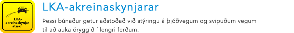 LKA-akreinaskynjaratækni LKA-akreinaskynjarar Þessi búnaður getur aðstoðað við stýringu á þjóðvegum og svipuðum vegum til að auka öryggið í lengri ferðum.