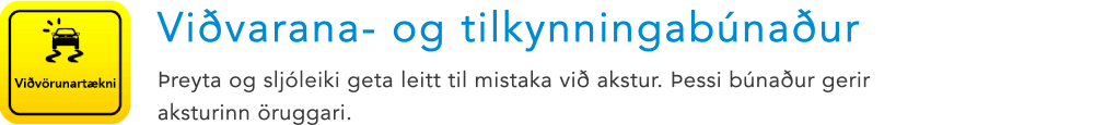 Viðvörunartækni Viðvarana- og tilkynningabúnaður Þreyta og sljóleiki geta leitt til mistaka við akstur. Þessi búnaður gerir aksturinn öruggari.