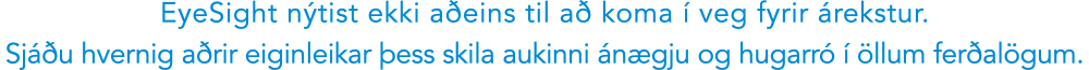 EyeSight nýtist ekki aðeins til að koma í veg fyrir árekstur. Sjáðu hvernig aðrir eiginleikar þess skila aukinni ánægju og hugarró í öllum ferðalögum.