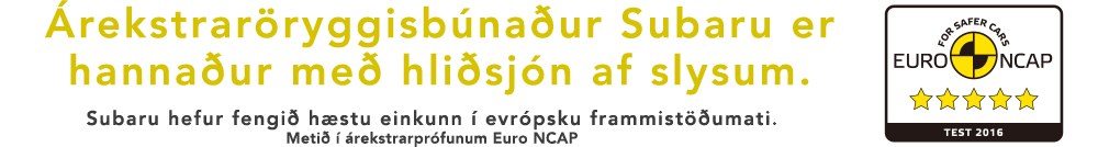 Árekstraröryggisbúnaður Subaru er hannaður með hliðsjón af slysum. Subaru hefur fengið hæstu einkunn í evrópsku frammistöðumati. Metið í árekstrarprófunum Euro NCAP
