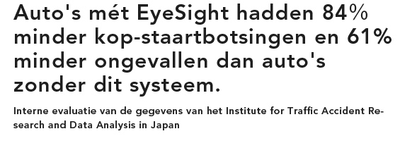Auto's met EyeSight hadden 84％ minder kop-staartbotsingen en 61% minder ongevallen dan auto's zonder dit systeem. Interne evaluatie van de gegevens van het Institute for Traffic Accident Research and Data Analysis in Japan