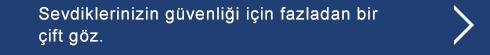 Sevdiklerinizin güvenliği için fazladan bir çift göz.