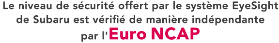 Le niveau de sécurité offert par le système EyeSight de Subaru est vérifié de manière indépendante par l'Euro NCAP