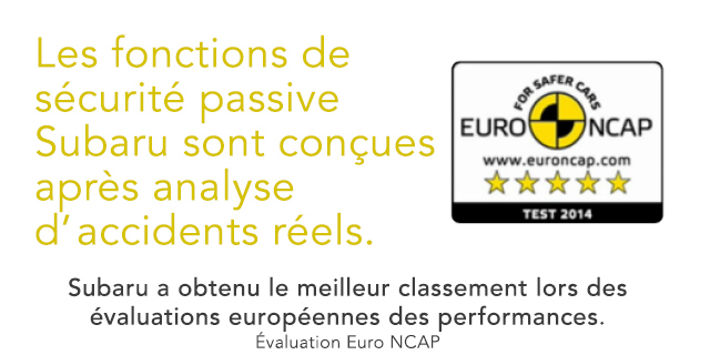 Les fonctions de sécurité passive Subaru sont conçues après analyse d’accidents réels. Subaru a obtenu le meilleur classement lors des évaluations européennes des performances. Évaluation Euro NCAP
