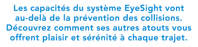 Les capacités du système EyeSight vont au-delà de la prévention des collisions. Découvrez comment ses autres atouts vous offrent plaisir et sérénité à chaque trajet.