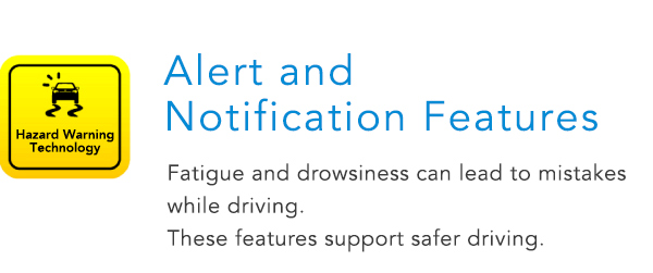 Alert and Notification Fatigue and drowsiness can lead to mistakes while driving. These features support safer driving.